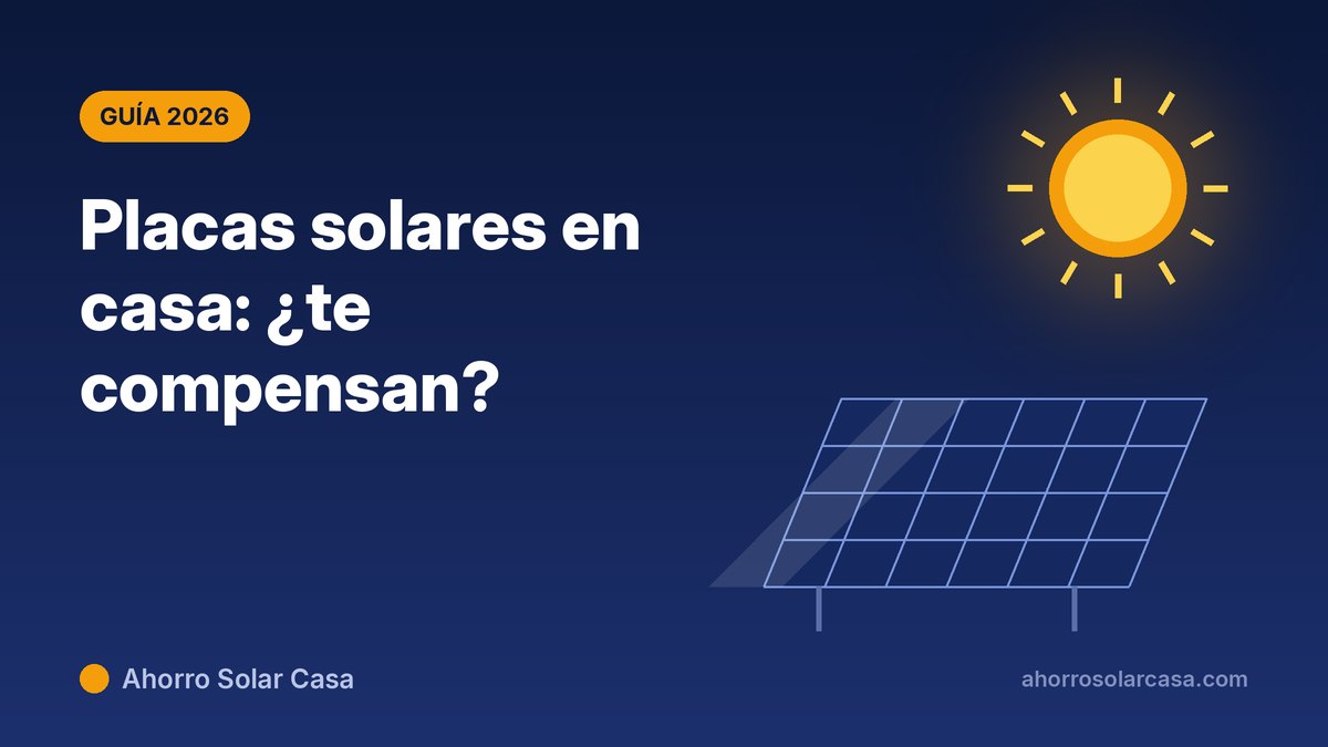 Placas solares en casa en 2026: guía completa para saber si te compensan
